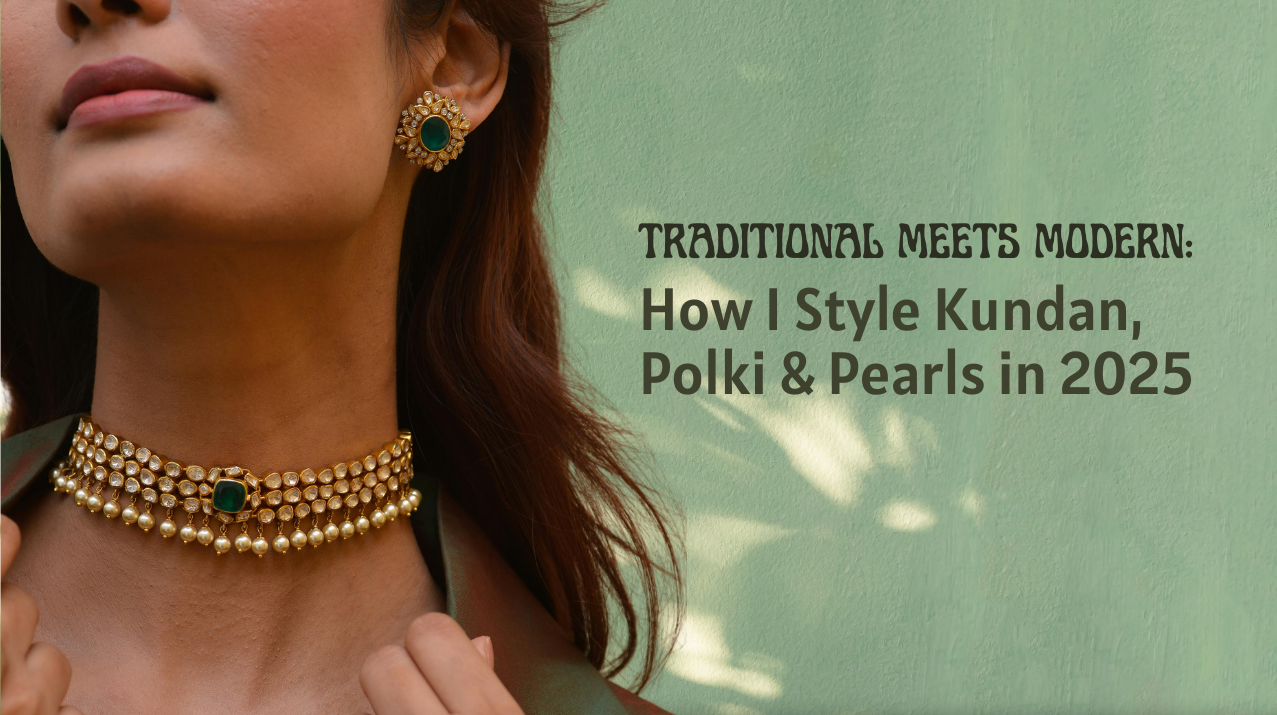 Traditional Meets Modern: How I Style Kundan, Polki & Pearls in 2025